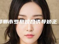 邯郸市罗慕咬合诱导矫正医生在榜清单前十网友力荐-邯郸市罗慕咬合诱导矫正口腔医生