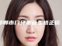 邯郸市门牙重叠歪矫正价格收费表详细在此-邯郸市门牙重叠歪矫正价格
