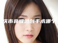 重庆市鼻蝶微创手术哪个医院好(重庆斐暮星雅医疗美容门诊部谁的技术更好)