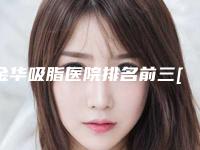 金华吸脂医院排名前三[金华吸脂医院排名前三名]