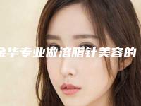 金华专业做溶脂针美容的公立医院有哪些?