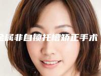 金属非自锁托槽矫正手术的效果有哪些