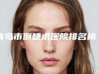 青岛市倒睫术医院排名榜十强新版发布(青岛庞东剑医疗美容诊所这几位技压全场)