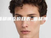面部填充价目表_面部填充贵不贵？
