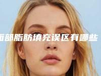 面部脂肪填充误区有哪些