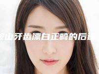 鞍山牙齿漂白正畸的后遗症和手术过程