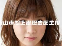 鞍山市脸上雀斑去医生排名榜网友盛赞强烈推荐-薛皓阳医生上榜优势呈现