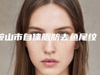 鞍山市自体脂肪去鱼尾纹医院上榜清单前10点击收藏-排名靠前鞍山市整形医院