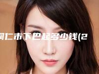 铜仁市下巴起多少钱(2025年铜仁市下巴起价位表大全一览曝光)