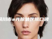 铜川市e光除皱医院口碑排行top10强热门机构推荐-铜川市e光除皱整形医院