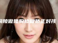 铜陵做隆胸修复矫正对孩子有无副作用