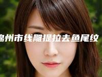 锦州市线雕提拉去鱼尾纹收费标准强势上线-近8个月均价为5626元