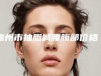 锦州市抽脂减腰腹部价格(费用)清单新版-锦州市抽脂减腰腹部参考费用