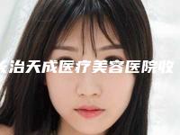 长治天成医疗美容医院收费标准2025强势来袭附激光妊娠斑治疗案例