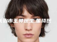 长治市王帅医生,董琦医生开眼角修复疤痕哪个更厉害