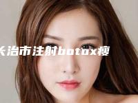 长治市注射botox瘦脸热门项目价格表公布(10月-4月注射botox瘦脸均价为:6766元)