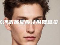 长沙市玻尿酸注射隆鼻梁医院排行榜前十强吐血分享-星韵医疗美容领衔榜首