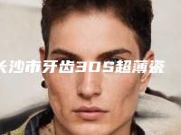 长沙市牙齿3DS超薄瓷贴面医生排名医生名单发布-长沙市牙齿3DS超薄瓷贴面口腔医生