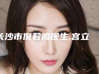 长沙市倪若鸣医生,宫立民医生整容臀部手术二强争霸看你选哪个