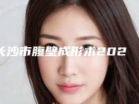 长沙市腹壁成形术2025价格(目)表全面更新(10月-4月均价为:47133元)