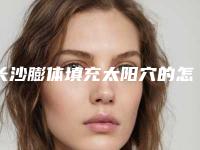 长沙膨体填充太阳穴的怎么样能够维持多久