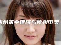 钦州市中医院与钦州申美芯医疗美容诊所公立私立口碑大PK