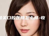 韶关口腔医院怎么样-收费明细分享_热门一览