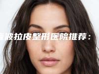 音波拉皮整形医院推荐:音波拉皮医院前30新鲜出炉