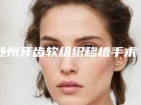 随州牙齿软组织移植手术手术的都有哪些人