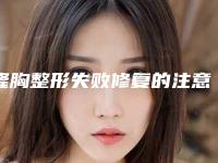 隆胸整形失败修复的注意事项（隆胸整形失败修复的注意事项是什么）