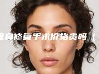 隆鼻修复手术价格贵吗(做鼻子修复价格是多少)
