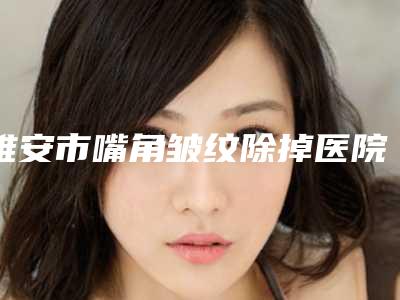 雅安市嘴角皱纹除掉医院及医生排名-雅安罗美医疗美容是网红打开医院