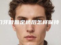 门牙做固定桥后怎样保持最佳效果