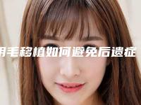 阴毛移植如何避免后遗症_阴毛移植手术后会有后遗症问题吗