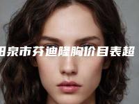 阳泉市芬迪隆胸价目表超全项目闪亮曝光-阳泉市芬迪隆胸医院便宜是多少钱
