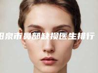 阳泉市鼻部缺损医生排行榜前十位深度点评（李武德医生前三的口碑排名推荐）