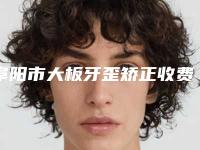 阜阳市大板牙歪矫正收费明细，全新火热上线-近8个月均价为17898元