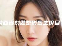 陕西省刘健整形医生价目表近期强势曝光一览