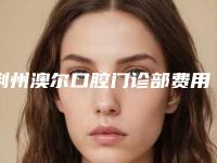 荆州澳尔口腔门诊部费用表明细2025种草特色人气项目-附牙齿美白治疗案例