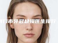 荆门市牙冠缺损医生排行榜前十哪几位安全-荆门市胡志雄口腔医生