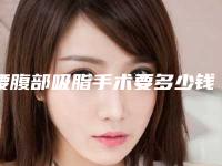 腰腹部吸脂手术要多少钱,腰腹环吸亲身经历
