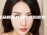 耳朵畸形耳副作用到底存在不存在