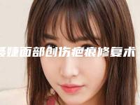 聂婕面部创伤疤痕修复术的作用是不是永久