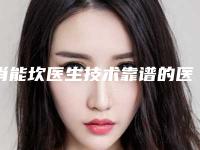 肖能坎医生技术靠谱的医生建议先看看-广州南方医科大学珠江医院整形美容