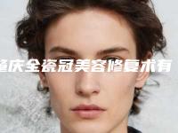 肇庆全瓷冠美容修复术有没有危险呢