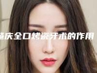 肇庆全口烤瓷牙术的作用维持时间几个月