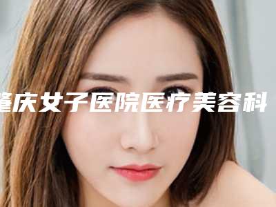 肇庆女子医院医疗美容科价格(费用)清单2025新版项目分享附皮秒激光纹身洗案例