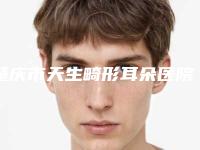 肇庆市天生畸形耳朵医院口碑排行前十强年度整合-肇庆悦时黛医疗美容诊所公立医美牵头