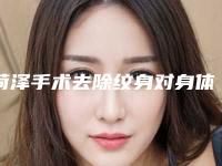 菏泽手术去除纹身对身体有什么伤害