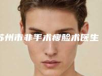 苏州市非手术瘦脸术医生在榜名单前十位点击速看-张正强医生实力可靠_选就对了